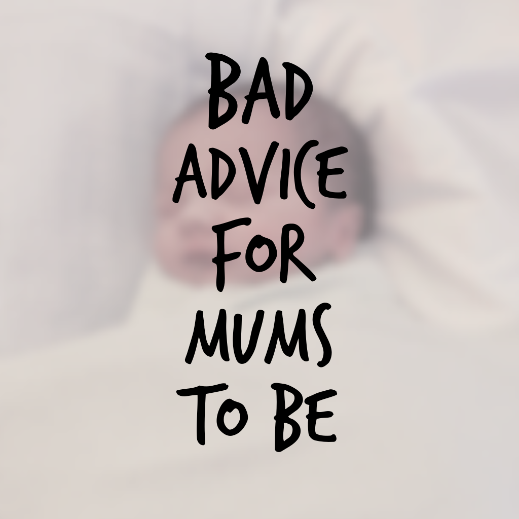 bad advice for mums to be